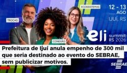 Prefeitura de Ijuí anula aporte de R$ 300 mil ao evento ELI Summit RS 2026 do SEBRAE